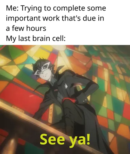 Me: Trying to complete some important work that's due in a few hours - My last brain cell: See ya! (picture of Joker from Persona 5 in the escape in the first cutscene)